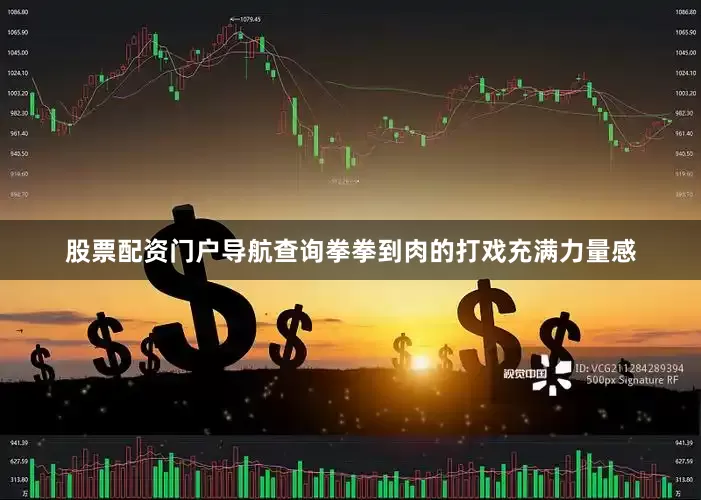 股票配资门户导航查询拳拳到肉的打戏充满力量感