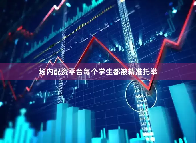 场内配资平台每个学生都被精准托举