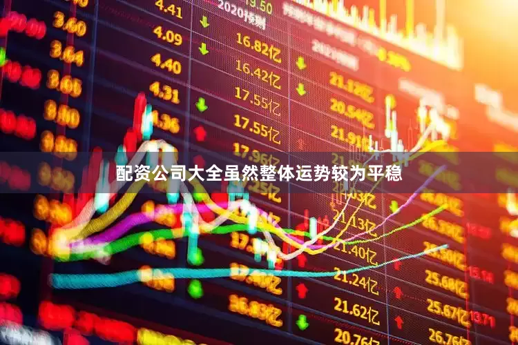 配资公司大全虽然整体运势较为平稳