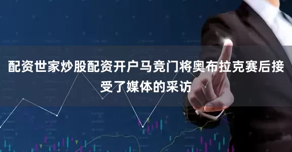 配资世家炒股配资开户马竞门将奥布拉克赛后接受了媒体的采访