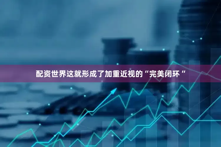 配资世界这就形成了加重近视的“完美闭环“